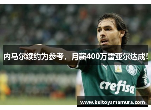 内马尔续约为参考，月薪400万雷亚尔达成！